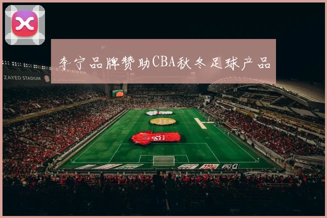 李宁品牌赞助CBA秋冬足球产品