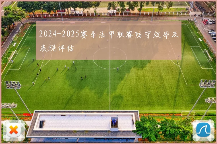 2024-2025赛季法甲联赛防守效率及表现评估